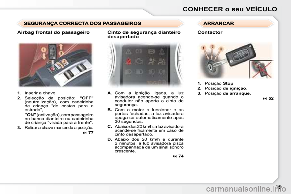 Peugeot 307 CC 2007.5  Manual do proprietário (in Portuguese) CONHECER o seu VEÍCULO
   
1.    Inserir a chave. 
  
2.    Selecção  da  posição:    "OFF"  
(neutralização),  com  cadeirinha  
de  criança  "de  costas  para  a 
estrada",   
    "ON"   (ac