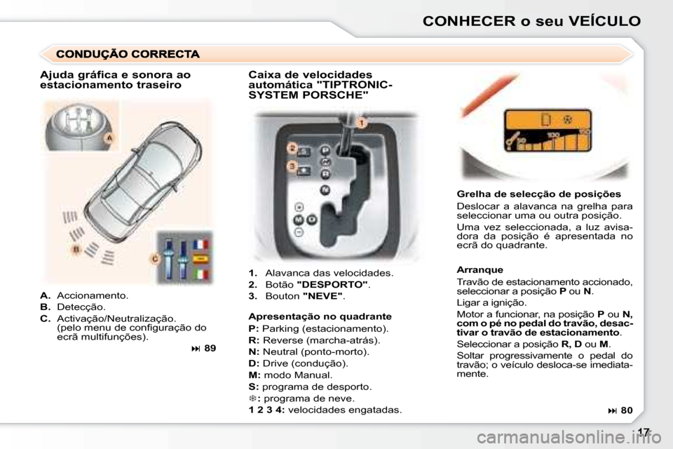 Peugeot 307 CC 2007.5  Manual do proprietário (in Portuguese) CONHECER o seu VEÍCULO
   
1.    Alavanca das velocidades. 
  
2.    Botão   "DESPORTO"  . 
  
3.    Bouton   "NEVE" .     Grelha de selecção de posições  
 Deslocar  a  alavanca  na  grelha  pa
