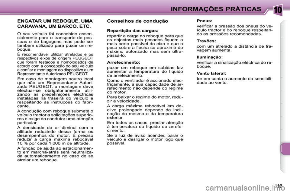 Peugeot 307 CC 2007.5  Manual do proprietário (in Portuguese) 10
113
 INFORMAÇÕES PRÁTICAS
   Conselhos de condução   
   Repartição das cargas:  
 repartir a carga no reboque para que  
�o�s�  �o�b�j�e�c�t�o�s�  �m�a�i�s�  �p�e�s�a�d�o�s�  �i� �q�u�e�m� 