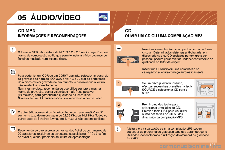Peugeot 307 CC 2007.5  Manual do proprietário (in Portuguese) 137
S
O S SOURCE
MODE BAND TPT
A  Y
DARKSOURCE
ESC
MENU LIST
LIST
SOURCE
LIST
S
O SSOURCE
MODE BAND ESC
2
abc
5
jkl
8
tuv 3
def
6
mno
9
wxyz
1 4
ghi
7
pqrs0 # MENU LIST
TA 
PTY
DARK
1 
2
05 ÁUDIO/VÍ