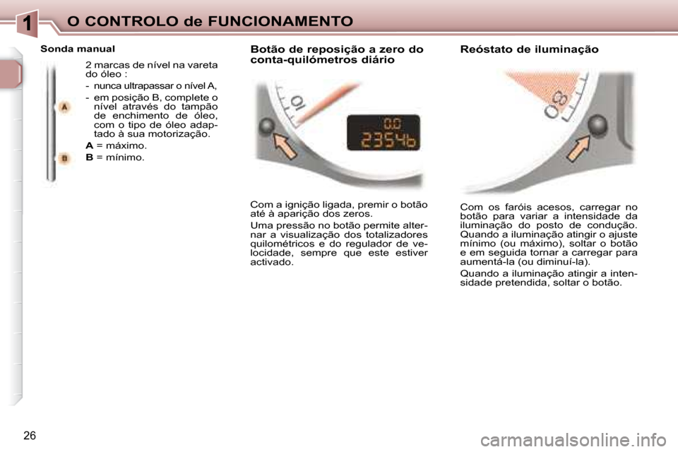 Peugeot 307 CC 2007.5 Manual do proprietário (in Portuguese) 26
O CONTROLO de FUNCIONAMENTO Com os faróis acesos, carregar no
botão para variar a intensidade da
iluminação do posto de condução.
Quando a iluminação atingir o ajuste
mí Peugeot 307 CC 2007.5 Manual do proprietário (in Portuguese) 26
O CONTROLO de FUNCIONAMENTO Com os faróis acesos, carregar no
botão para variar a intensidade da
iluminação do posto de condução.
Quando a iluminação atingir o ajuste
mí