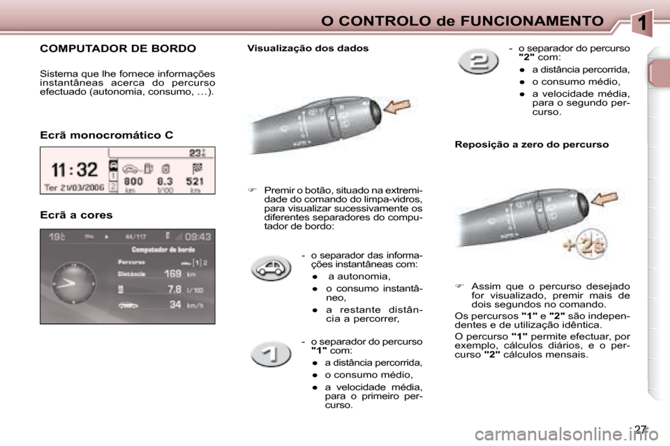 Peugeot 307 CC 2007.5  Manual do proprietário (in Portuguese) 27
O CONTROLO de FUNCIONAMENTO
   -  
o separador das informa-ções instantâneas com: 
� � � 