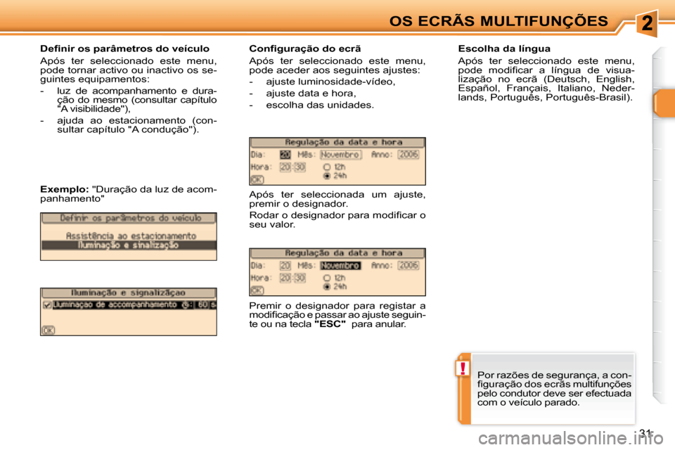 Peugeot 307 CC 2007.5  Manual do proprietário (in Portuguese) !
31
OS ECRÃS MULTIFUNÇÕES
�	�	�	�D�e�i�	�n�i�r�	�o�s�	�p�a�r�â�m�e�t�r�o�s�	�d�o�	�v�e�í�c�u�l�o�	 
 Após  ter  seleccionado  este  menu,  
pode tornar activo ou inactivo os se-
guintes equipam