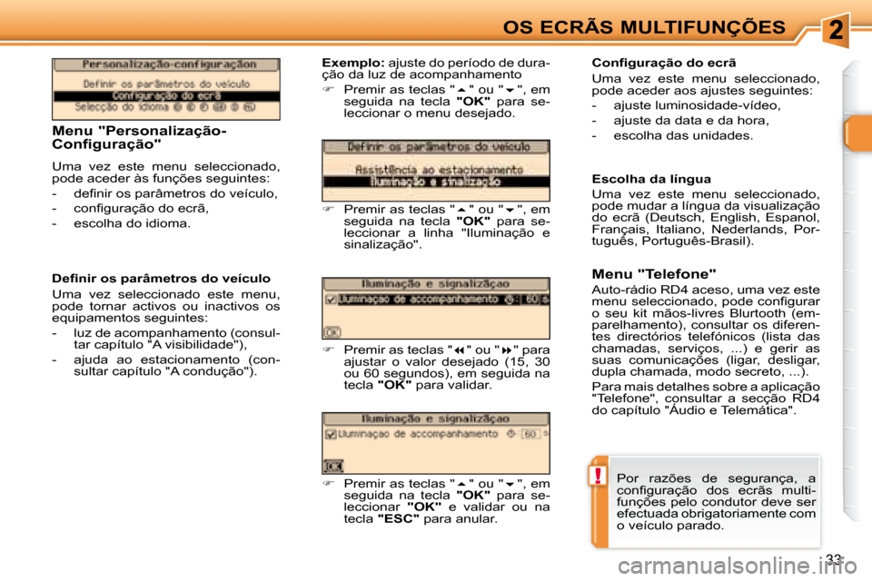 Peugeot 307 CC 2007.5  Manual do proprietário (in Portuguese) !
33
OS ECRÃS MULTIFUNÇÕES
   Menu "Personalização- 
Configuração"   
 Uma  vez  este  menu  seleccionado,  
pode aceder às funções seguintes:  
� � � �-� �  �d�e�i� �n�i�r� �o�s� �p�a�r�â�