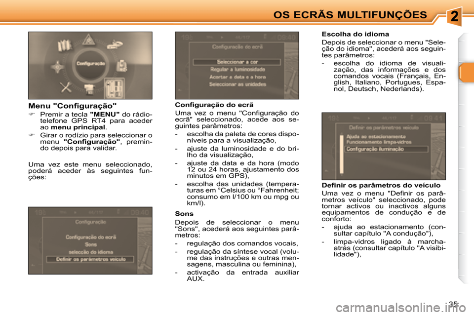 Peugeot 307 CC 2007.5  Manual do proprietário (in Portuguese) 35
OS ECRÃS MULTIFUNÇÕES   Escolha do idioma  
 Depois de seleccionar o menu "Sele- 
ção do idioma", acederá aos seguin-
tes parâmetros:  
   -   escolha  do  idioma  de  visuali-zação,  das 