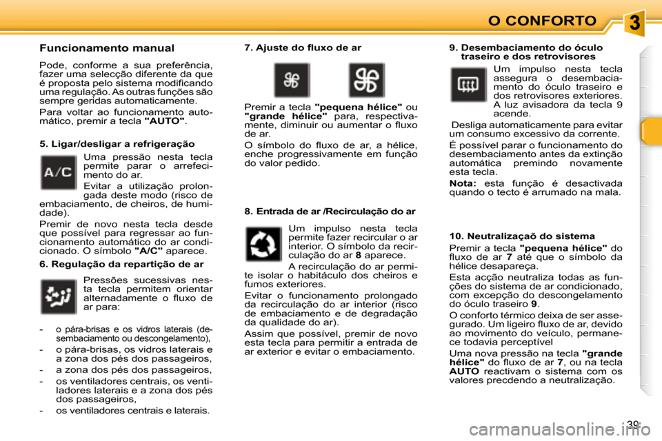 Peugeot 307 CC 2007.5  Manual do proprietário (in Portuguese) 39
O CONFORTO
  Funcionamento manual  
 Pode,  conforme  a  sua  preferência,  
fazer uma selecção diferente da que 
�é� �p�r�o�p�o�s�t�a� �p�e�l�o� �s�i�s�t�e�m�a� �m�o�d�i�i� �c�a�n�d�o� 
uma re