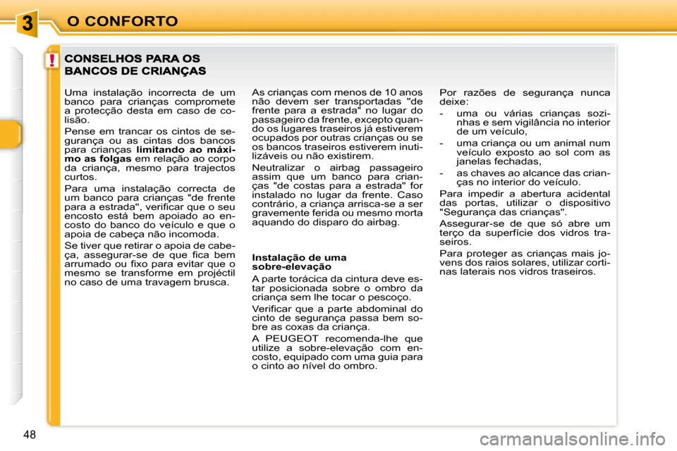 Peugeot 307 CC 2007.5  Manual do proprietário (in Portuguese) !
48
O CONFORTO
   Instalação de uma  
sobre-elevação  
 A parte torácica da cintura deve es- 
tar  posicionada  sobre  o  ombro  da 
criança sem lhe tocar o pescoço.  
� �V�e�r�i�i� �c�a�r�  �