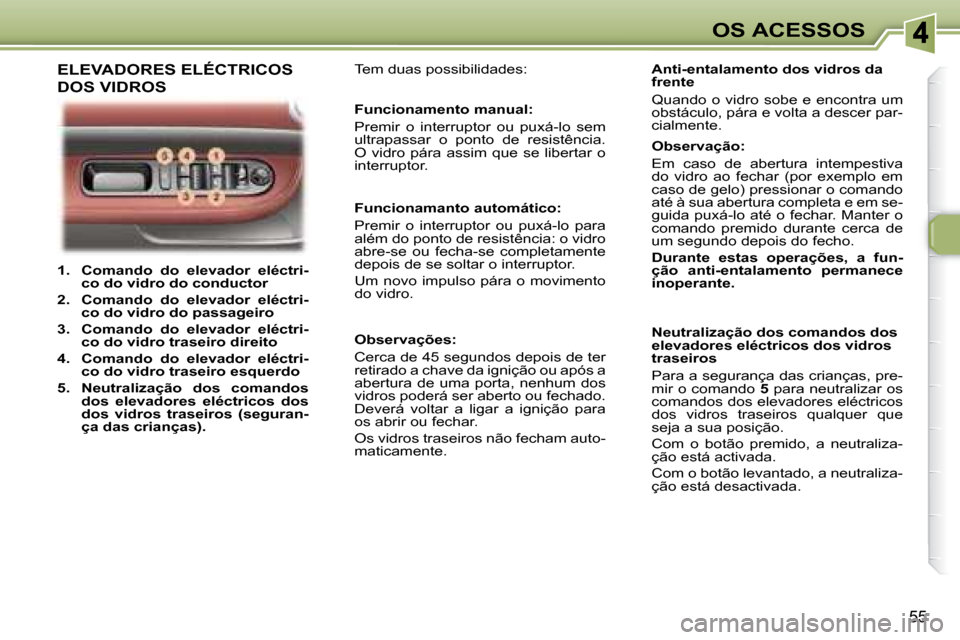 Peugeot 307 CC 2007.5 Manual do proprietário (in Portuguese) 55
OS ACESSOS
1. Comando do elevador eléctri-
co do vidro do conductor
2. Comando do elevador eléctri-
co do vidro do passageiro
3. Comando do elevador eléct Peugeot 307 CC 2007.5 Manual do proprietário (in Portuguese) 55
OS ACESSOS
1. Comando do elevador eléctri-
co do vidro do conductor
2. Comando do elevador eléctri-
co do vidro do passageiro
3. Comando do elevador eléct