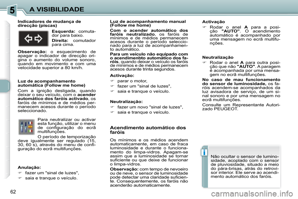 Peugeot 307 CC 2007.5 Manual do proprietário (in Portuguese) i
62
A VISIBILIDADE Acendimento automático dos
faróis
Os mínimos e os médios acendem
automaticamente, em caso de fraca
luminosidade e durante o funciona-
mento do limpa-vi Peugeot 307 CC 2007.5 Manual do proprietário (in Portuguese) i
62
A VISIBILIDADE Acendimento automático dos
faróis
Os mínimos e os médios acendem
automaticamente, em caso de fraca
luminosidade e durante o funciona-
mento do limpa-vi