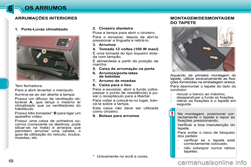 Peugeot 307 CC 2007.5 Manual do proprietário (in Portuguese) !
68
OS ARRUMOS
ARRUMAÇÕES INTERIORES
2. Cinzeiro dianteiro
Puxe a tampa para abrir o cinzeiro.
Para o esvaziar, depois de abrí-lo
pressionar a lingueta e retirá-lo.
3. Peugeot 307 CC 2007.5 Manual do proprietário (in Portuguese) !
68
OS ARRUMOS
ARRUMAÇÕES INTERIORES
2. Cinzeiro dianteiro
Puxe a tampa para abrir o cinzeiro.
Para o esvaziar, depois de abrí-lo
pressionar a lingueta e retirá-lo.
3.