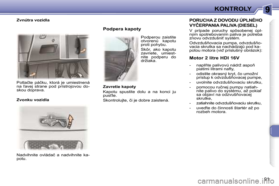 Peugeot 307 CC 2007.5  Užívateľská príručka (in Slovak) 91
KONTROLY
� �N�a�d�v�i�h�n�i�t�e�  �o�v�l�á�d�a�č�  �a�  �n�a�d�v�i�h�n�i�t�e�  �k�a�- 
potu.        Podpera kapoty 
�	�	�	�P�O�R�U�C�H�A�	�Z�	�D�O�V�O�D�U�	�Ú�P�L�N�É�H�O�	
�V�Y�Č�E�R�P�A�N�I�