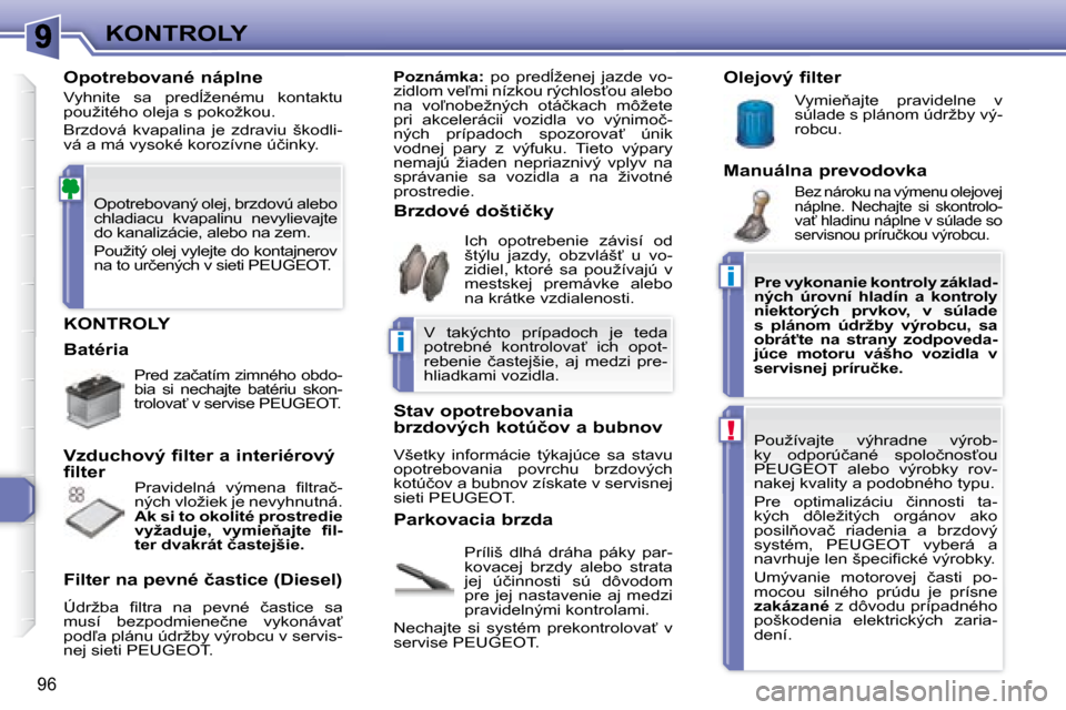 Peugeot 307 CC 2007.5  Užívateľská príručka (in Slovak) i
i
!
96
KONTROLY
 KONTROLY 
 Príliš  dlhá  dráha  páky  par- 
�k�o�v�a�c�e�j�  �b�r�z�d�y�  �a�l�e�b�o�  �s�t�r�a�t�a� 
�j�e�j�  �ú�č�i�n�n�o�s�t�i�  �s�ú�  �d�ô�v�o�d�o�m� 
pre  jej  nastav