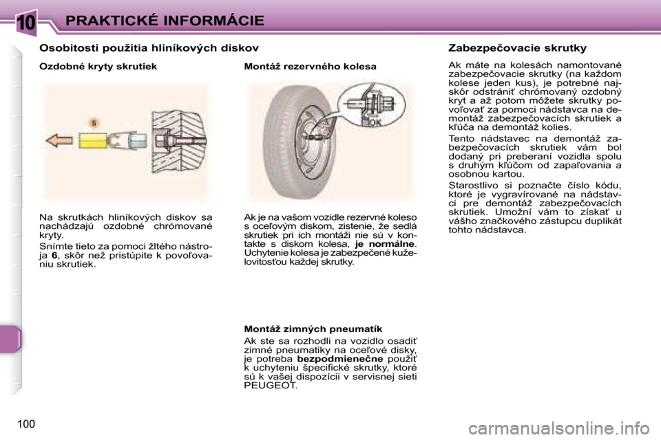 Peugeot 307 CC 2007.5  Užívateľská príručka (in Slovak) 10
100
PRAKTICKÉ INFORMÁCIE
� �N�a�  �s�k�r�u�t�k�á�c�h�  �h�l�i�n�í�k�o�v�ý�c�h�  �d�i�s�k�o�v�  �s�a�  
�n�a�c�h�á�d�z�a�j�ú�  �o�z�d�o�b�n�é�  �c�h�r�ó�m�o�v�a�n�é� 
�k�r�y�t�y�.�  
� �S�