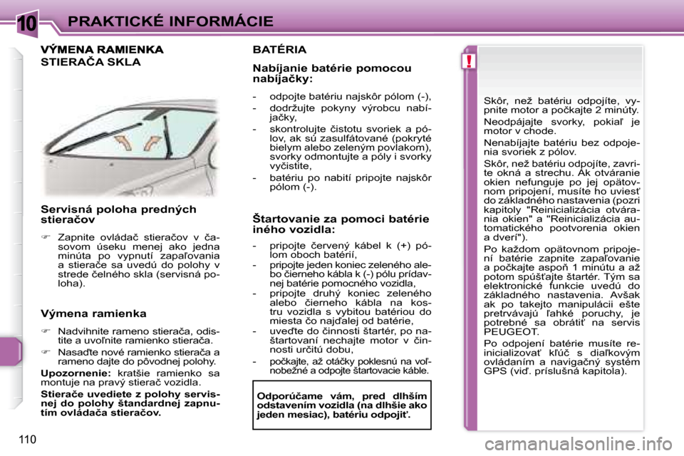 Peugeot 307 CC 2007.5  Užívateľská príručka (in Slovak) 10
!
110
PRAKTICKÉ INFORMÁCIE
   Servisná poloha predných  
�s�t�i�e�r�a�č�o�v�	 
   
� � �  �Z�a�p�n�i�t�e�  �o�v�l�á�d�a�č�  �s�t�i�e�r�a�č�o�v�  �v�  �č�a�-
�s�o�v�o�m�  �ú�s�e�k�u�  �