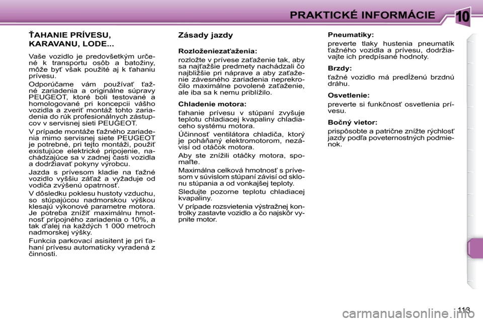 Peugeot 307 CC 2007.5  Užívateľská príručka (in Slovak) 10
113
PRAKTICKÉ INFORMÁCIE
�	�	�	�Z�á�s�a�d�y�	�j�a�z�d�y�	�	 
�	�	�	�R�o�z�l�o�ž�e�n�i�e�z�a"�a�ž�e�n�i�a�:�	 
� �r�o�z�l�o�ž�t�e� �v� �p�r�í�v�e�s�e� �z�a?�a�ž�e�n�i�e� �t�a�k�,� �a�b�y� 
