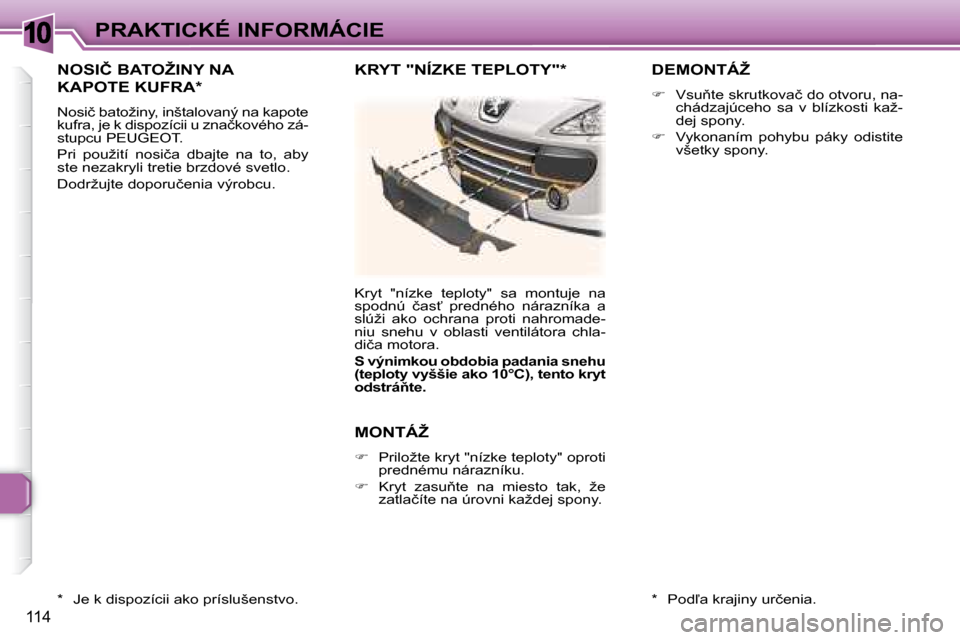 Peugeot 307 CC 2007.5  Užívateľská príručka (in Slovak) 10
114
PRAKTICKÉ INFORMÁCIE
�	�N�O�S�I�Č�	�B�A�T�O�Ž�I�N�Y�	�N�A�	
�K�A�P�O�T�E�	�K�U�F�R�A�	�*�	�	
� �N�o�s�i�č� �b�a�t�o�ž�i�n�y�,� �i�n�š�t�a�l�o�v�a�n�ý� �n�a� �k�a�p�o�t�e�  
�k�u�f�r�a�,