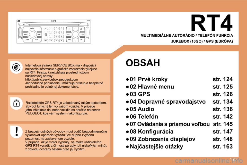 Peugeot 307 CC 2007.5  Užívateľská príručka (in Slovak) 123
S
O S SOURCE
MODE BAND ESC
2
abc
5
jkl
8
tuv 3
def
6
mno
9
wxyz
1 4
ghi
7
pqrs
0 # MENU LIST
TA 
PTY
DARK
Internetová stránka SERVICE BOX má k dispozícii   
�n�a�j�n�o�v�š�i�e� �i�n�f�o�r�m�