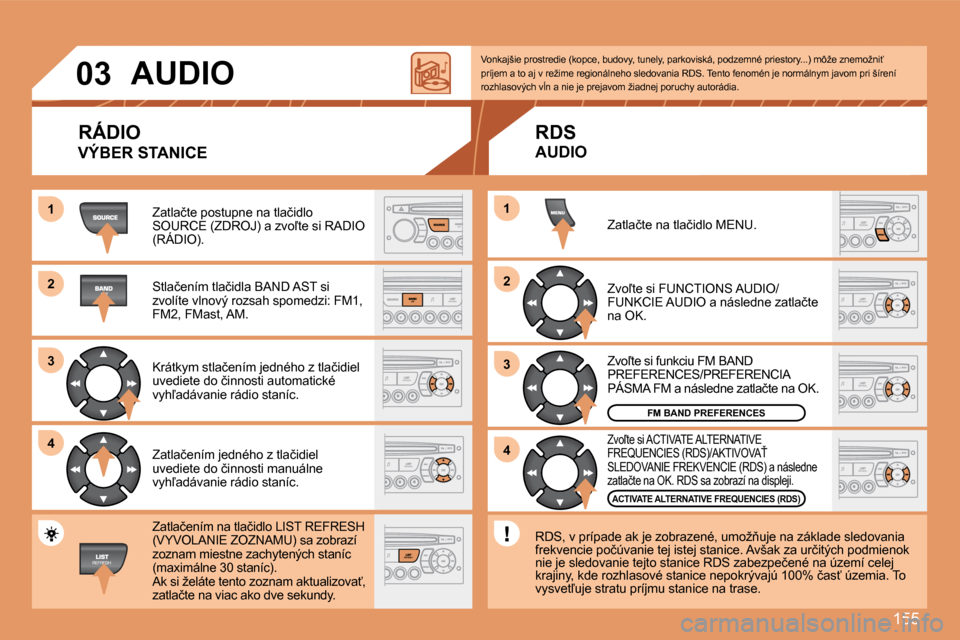 Peugeot 307 CC 2007.5  Užívateľská príručka (in Slovak) 155
1 
2 
3 
4
2 
4
3
1
03
AUDIO
RÁDIO
�Z�a�t�l�a�č�t�e� �p�o�s�t�u�p�n�e� �n�a� �t�l�a�č�i�d�l�o�  
�S�O�U�R�C�E� �(�Z�D�R�O�J�)� �a� �z�v�o-�t�e� �s�i� �R�A�D�I�O� 
�(�R�Á�D�I�O�)�. 
�S�t�l�a�