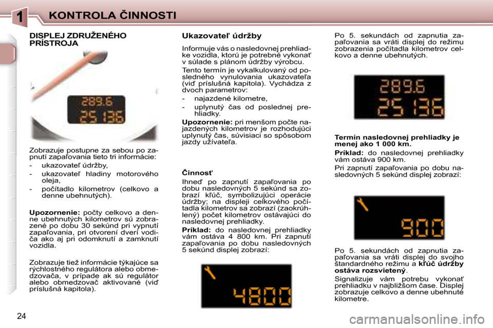 Peugeot 307 CC 2007.5  Užívateľská príručka (in Slovak) 24
�K�O�N�T�R�O�L�A�	�Č�I�N�N�O�S�T�I
� �Z�o�b�r�a�z�u�j�e�  �p�o�s�t�u�p�n�e�  �z�a�  �s�e�b�o�u�  �p�o�  �z�a�- 
�p�n�u�t�í� �z�a�p�a-�o�v�a�n�i�a� �t�i�e�t�o� �t�r�i� �i�n�f�o�r�m�á�c�i�e�:�  
