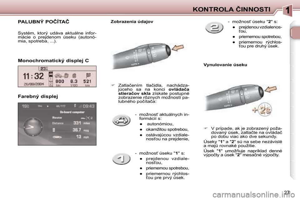 Peugeot 307 CC 2007.5  Užívateľská príručka (in Slovak) 27
�K�O�N�T�R�O�L�A�	�Č�I�N�N�O�S�T�I
� � � �-� �  �m�o�ž�n�o�s?� �a�k�t�u�á�l�n�y�c�h� �i�n�- �f�o�r�m�á�c�i�í� �s�:� 
� � � 
