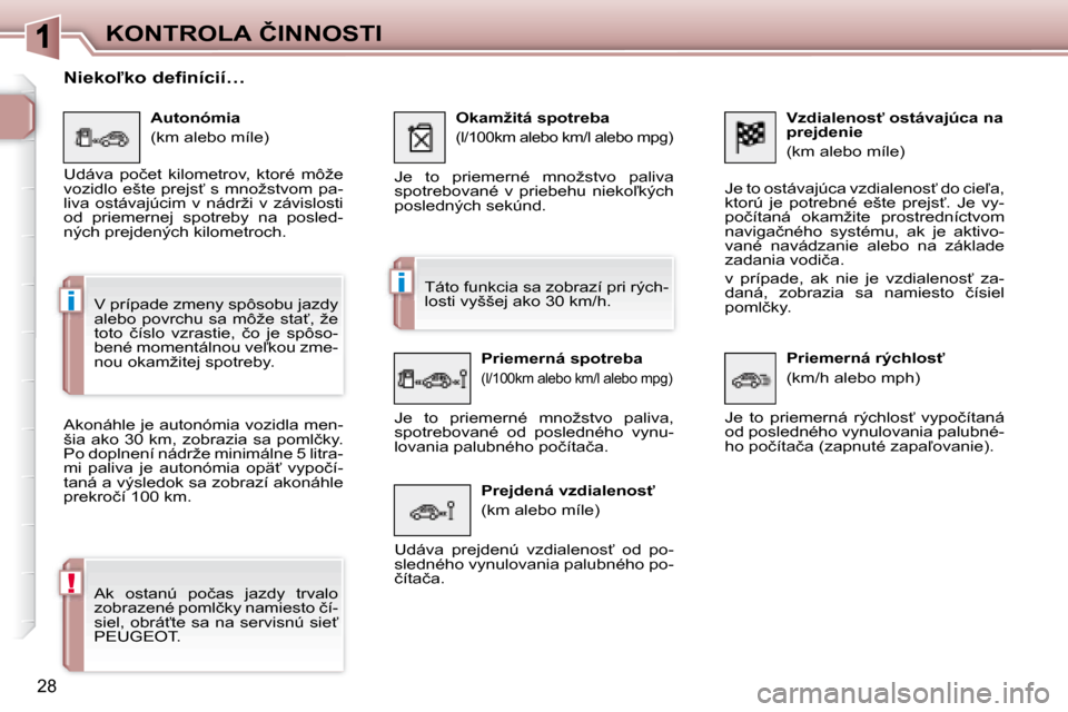 Peugeot 307 CC 2007.5  Užívateľská príručka (in Slovak) i
i
!
28
�K�O�N�T�R�O�L�A�	�Č�I�N�N�O�S�T�I�	�	�V�z�d�i�a�l�e�n�o�s"�	�o�s�t�á�v�a�j�ú�c�a�	�n�a�	 
prejdenie  
� �(�k�m� �a�l�e�b�o� �m�í�l�e�)� 
� �J�e� �t�o� �o�s�t�á�v�a�j�ú�c�a� �v�z�d�i�a