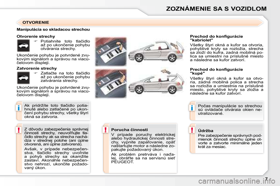 Peugeot 307 CC 2007.5  Užívateľská príručka (in Slovak) i
!!
i
!
ZOZNÁMENIE SA S VOZIDLOM
� �Z�  �d�ô�v�o�d�u�  �z�a�b�e�z�p�e�č�e�n�i�a�  �s�p�r�á�v�n�e�j�  
�č�i�n�n�o�s�t�i�  �s�t�r�e�c�h�y�,�  �n�e�u�v�o-3�u�j�t�e�  �t�l�a�-
�č�i�d�l�o� �s�t�r�