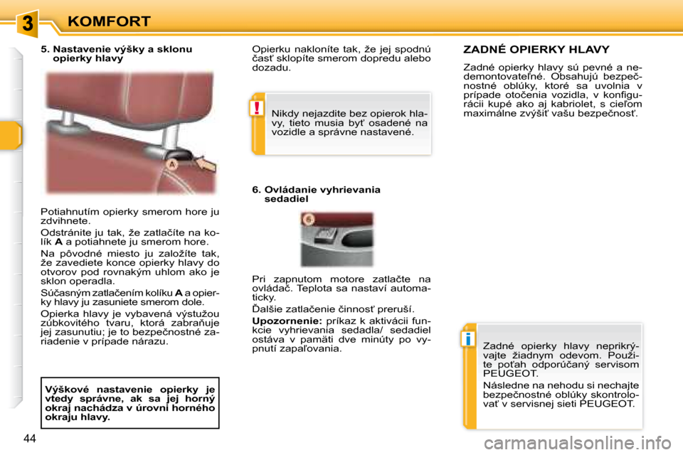 Peugeot 307 CC 2007.5  Užívateľská príručka (in Slovak) !
�i
�4�4
KOMFORT
� �P�o�t�i�a�h�n�u�t�í�m� �o�p�i�e�r�k�y� �s�m�e�r�o�m� �h�o�r�e� �j�u�  
�z�d�v�i�h�n�e�t�e�.�  
� �O�d�s�t�r�á�n�i�t�e� �j�u� �t�a�k�,� �ž�e� �z�a�t�l�a�č�í�t�e� �n�a� �k�o�- 