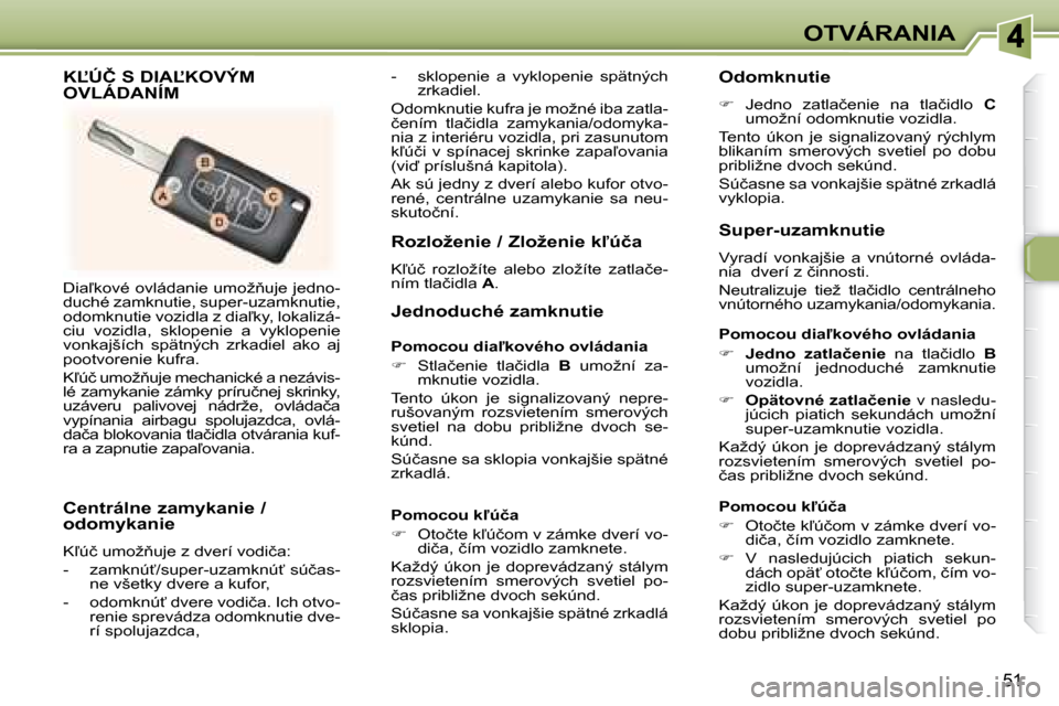 Peugeot 307 CC 2007.5  Užívateľská príručka (in Slovak) 51
OTVÁRANIA
� �D�i�a-�k�o�v�é� �o�v�l�á�d�a�n�i�e� �u�m�o�ž3�u�j�e� �j�e�d�n�o�- 
�d�u�c�h�é� �z�a�m�k�n�u�t�i�e�,� �s�u�p�e�r�-�u�z�a�m�k�n�u�t�i�e�,� 
�o�d�o�m�k�n�u�t�i�e� �v�o�z�i�d�l�a� �