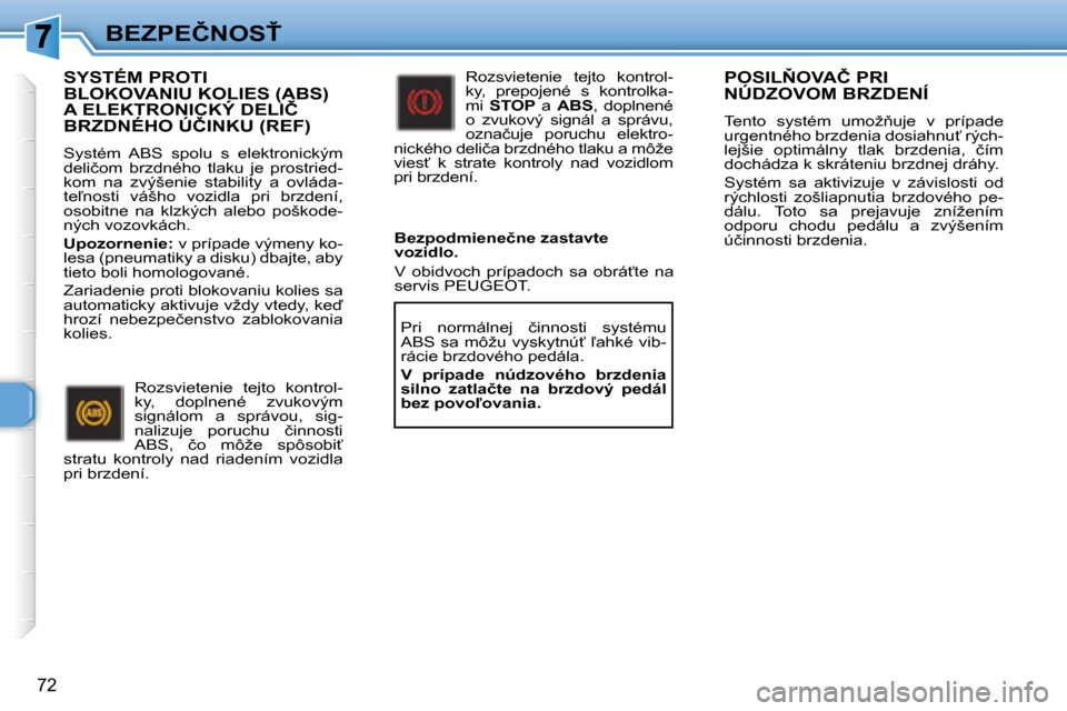 Peugeot 307 CC 2007.5  Užívateľská príručka (in Slovak) �7�2
�B�E�Z�P�E�Č�N�O�S!
�	�	�S�Y�S�T�É�M�	�P�R�O�T�I�	�B�L�O�K�O�V�A�N�I�U�	�K�O�L�I�E�S�	�(�A�B�S�)�	�A�	�E�L�E�K�T�R�O�N�I�C�K�Ý�	�D�E�L�I�Č�	�B�L�O�K�O�V�A�N�I�U�	�K�O�L�I�E�S�	�(�A�B�S�)�	�B