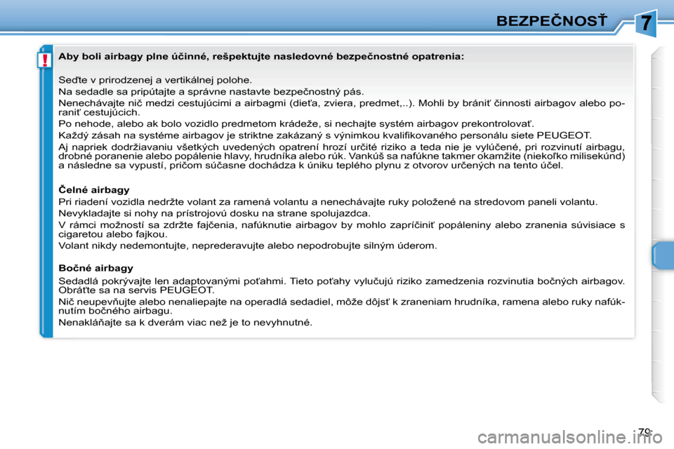 Peugeot 307 CC 2007.5  Užívateľská príručka (in Slovak) !
79
�B�E�Z�P�E�Č�N�O�S!
� � � �S�e�t�e� �v� �p�r�i�r�o�d�z�e�n�e�j� �a� �v�e�r�t�i�k�á�l�n�e�j� �p�o�l�o�h�e�.�  
� �N�a� �s�e�d�a�d�l�e� �s�a� �p�r�i�p�ú�t�a�j�t�e� �a� �s�p�r�á�v�n�e� �n�a�s