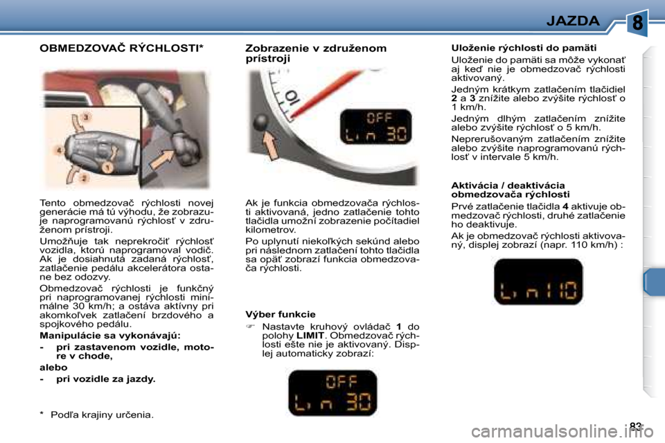 Peugeot 307 CC 2007.5  Užívateľská príručka (in Slovak) JAZDA
� �T�e�n�t�o�  �o�b�m�e�d�z�o�v�a�č�  �r�ý�c�h�l�o�s�t�i�  �n�o�v�e�j�  
�g�e�n�e�r�á�c�i�e� �m�á� �t�ú� �v�ý�h�o�d�u�,� �ž�e� �z�o�b�r�a�z�u�-
�j�e�  �n�a�p�r�o�g�r�a�m�o�v�a�n�ú�  �r�