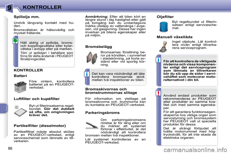 Peugeot 307 CC 2007.5 Ägarmanual (in Swedish) i
i
!
96
KONTROLLER
KONTROLLER
Om parkeringsbromsens
rörelse är för lång eller om
du märker att systemet
förlorar i effektivitet, är det
nödvändigt att kontrollera
bro Peugeot 307 CC 2007.5 Ägarmanual (in Swedish) i
i
!
96
KONTROLLER
KONTROLLER
Om parkeringsbromsens
rörelse är för lång eller om
du märker att systemet
förlorar i effektivitet, är det
nödvändigt att kontrollera
bro