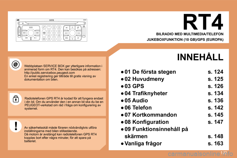 Peugeot 307 CC 2007.5 Ägarmanual (in Swedish) 123
S
O S SOURCE
MODE BAND ESC
2
abc
5
jkl
8
tuv 3
def
6
mno
9
wxyz
1 4
ghi
7
pqrs
0 # MENU LIST
TA
PTY
DARK
Webbplatsen SERVICE BOX ger ytterligare information i
animerad form om RT4. Den kan bes Peugeot 307 CC 2007.5 Ägarmanual (in Swedish) 123
S
O S SOURCE
MODE BAND ESC
2
abc
5
jkl
8
tuv 3
def
6
mno
9
wxyz
1 4
ghi
7
pqrs
0 # MENU LIST
TA
PTY
DARK
Webbplatsen SERVICE BOX ger ytterligare information i
animerad form om RT4. Den kan bes
