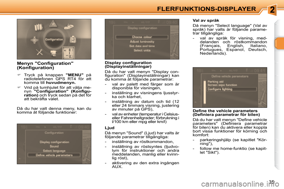 Peugeot 307 CC 2007.5  Ägarmanual (in Swedish) 35
FLERFUNKTIONS-DISPLAYER   Val av språk  
 Då menyn "Select language" (Val av  
språk)  har  valts  är  följande  parame-
trar tillgängliga:  
   -   val  av  språk  för  visning,  med-delan