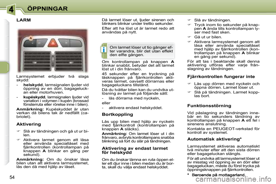 Peugeot 307 CC 2007.5 Ägarmanual (in Swedish) i
54
ÖPPNINGAR
Larmsystemet erbjuder två slags
skydd:
- helskydd , larmsignalen ljuder vid
öppning av en dörr, bagageluck-
an eller motorhuven.
-
kupéskydd , larmsig Peugeot 307 CC 2007.5 Ägarmanual (in Swedish) i
54
ÖPPNINGAR
Larmsystemet erbjuder två slags
skydd:
- helskydd , larmsignalen ljuder vid
öppning av en dörr, bagageluck-
an eller motorhuven.
-
kupéskydd , larmsig