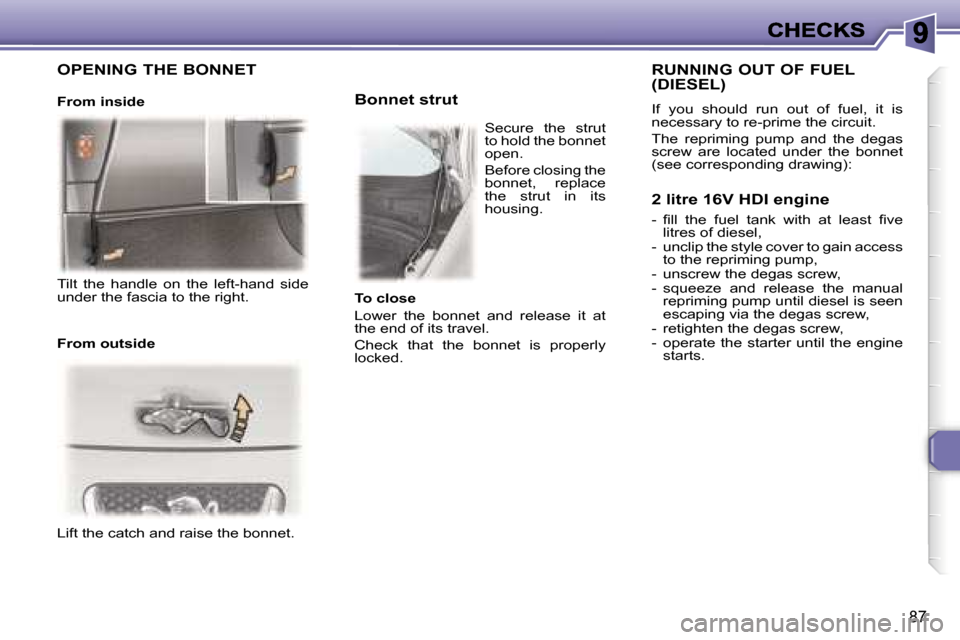 Peugeot 307 CC 2007  Owners Manual �8�7
�L�i�f�t� �t�h�e� �c�a�t�c�h� �a�n�d� �r�a�i�s�e� �t�h�e� �b�o�n�n�e�t�.
�B�o�n�n�e�t� �s�t�r�u�t
�R�U�N�N�I�N�G� �O�U�T� �O�F� �F�U�E�L�  
�(�D�I�E�S�E�L�)
�I�f�  �y�o�u�  �s�h�o�u�l�d�  �r�u�n�