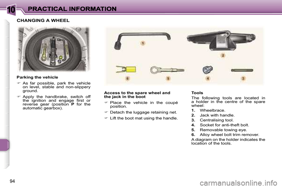 Peugeot 307 CC 2007  Owners Manual �1�0
�9�4
�A�c�c�e�s�s� �t�o� �t�h�e� �s�p�a�r�e� �w�h�e�e�l� �a�n�d� �t�h�e� �j�a�c�k� �i�n� �t�h�e� �b�o�o�t
��  �P�l�a�c�e�  �t�h�e�  �v�e�h�i�c�l�e�  �i�n�  �t�h�e�  �c�o�u�p�é� �p�o�s�i�t�i�o