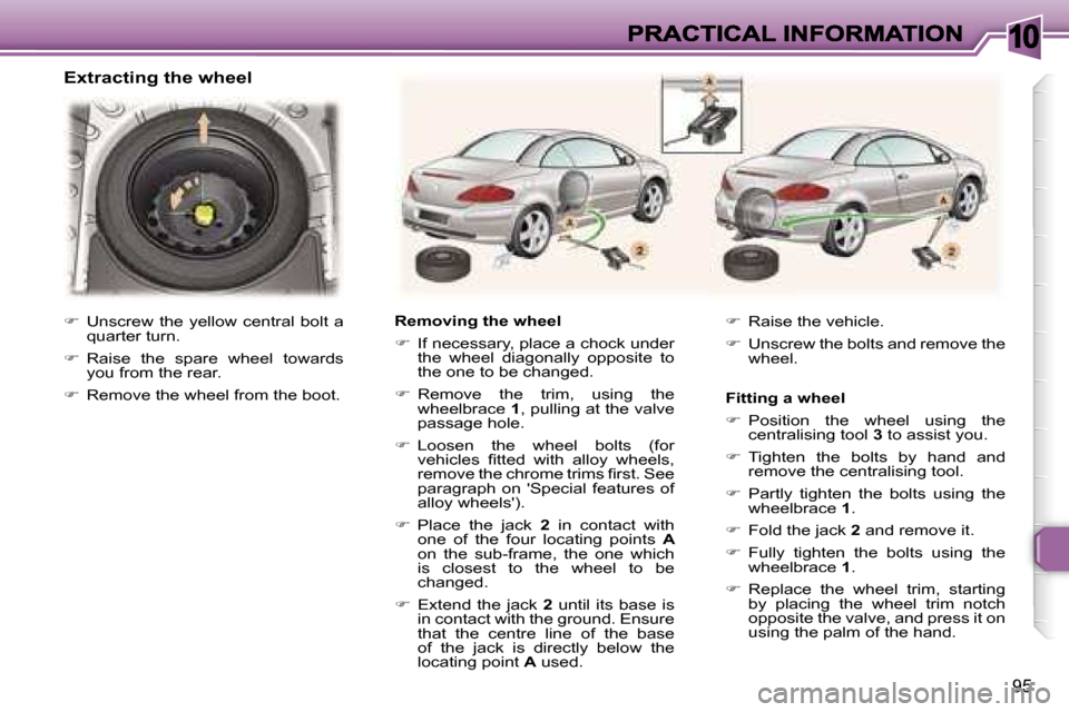 Peugeot 307 CC 2007  Owners Manual �1�0
�9�5
�E�x�t�r�a�c�t�i�n�g� �t�h�e� �w�h�e�e�l
�R�e�m�o�v�i�n�g� �t�h�e� �w�h�e�e�l
��  �I�f� �n�e�c�e�s�s�a�r�y�,� �p�l�a�c�e� �a� �c�h�o�c�k� �u�n�d�e�r� �t�h�e�  �w�h�e�e�l�  �d�i�a�g�o�n�a�