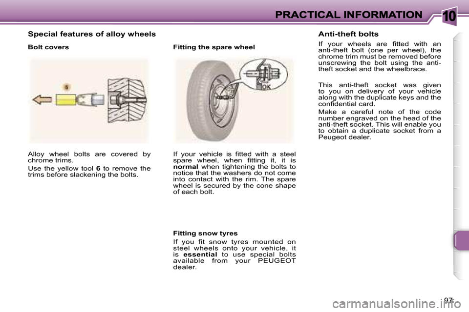 Peugeot 307 CC 2007  Owners Manual �1�0
�9�7
�A�l�l�o�y�  �w�h�e�e�l�  �b�o�l�t�s�  �a�r�e�  �c�o�v�e�r�e�d�  �b�y� �c�h�r�o�m�e� �t�r�i�m�s�.
�U�s�e�  �t�h�e�  �y�e�l�l�o�w�  �t�o�o�l�  �6�  �t�o�  �r�e�m�o�v�e�  �t�h�e� �t�r�i�m�s� �