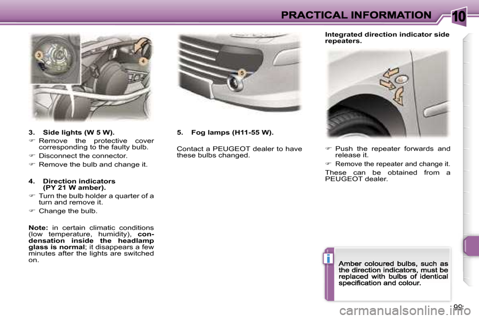 Peugeot 307 CC 2007  Owners Manual �1�0
�i
�9�9
�� � �P�u�s�h�  �t�h�e�  �r�e�p�e�a�t�e�r�  �f�o�r�w�a�r�d�s�  �a�n�d� �r�e�l�e�a�s�e� �i�t�.
�� � �R�e�m�o�v�e� �t�h�e� �r�e�p�e�a�t�e�r� �a�n�d� �c�h�a�n�g�e� �i�t�.
�T�h�e�s�e�  
