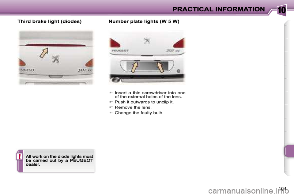 Peugeot 307 CC 2007  Owners Manual �1�0
�!
�1�0�1
��  �I�n�s�e�r�t�  �a�  �t�h�i�n�  �s�c�r�e�w�d�r�i�v�e�r�  �i�n�t�o�  �o�n�e� �o�f� �t�h�e� �e�x�t�e�r�n�a�l� �h�o�l�e�s� �o�f� �t�h�e� �l�e�n�s�.
��  �P�u�s�h� �i�t� �o�u�t�w�a�