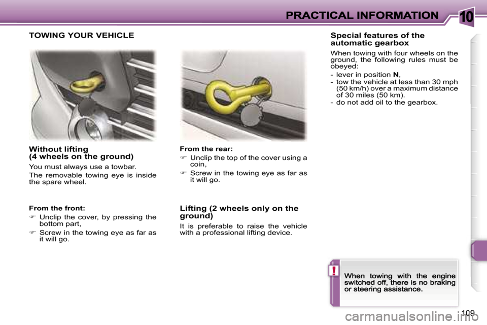 Peugeot 307 CC 2007  Owners Manual �1�0
�!
�1�0�9
�W�i�t�h�o�u�t� �l�i�f�t�i�n�g� �(�4� �w�h�e�e�l�s� �o�n� �t�h�e� �g�r�o�u�n�d�)
�Y�o�u� �m�u�s�t� �a�l�w�a�y�s� �u�s�e� �a� �t�o�w�b�a�r�.
�T�h�e�  �r�e�m�o�v�a�b�l�e�  �t�o�w�i�n�g�  