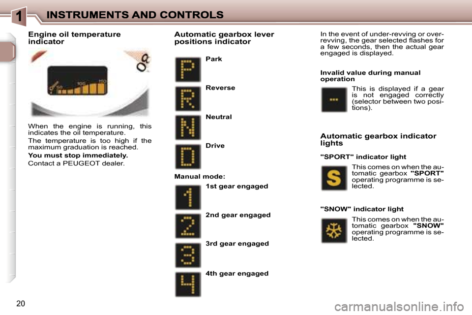 Peugeot 307 CC 2007 User Guide �2�0
�W�h�e�n�  �t�h�e�  �e�n�g�i�n�e�  �i�s�  �r�u�n�n�i�n�g�,�  �t�h�i�s� �i�n�d�i�c�a�t�e�s� �t�h�e� �o�i�l� �t�e�m�p�e�r�a�t�u�r�e�.
�T�h�e�  �t�e�m�p�e�r�a�t�u�r�e�  �i�s�  �t�o�o�  �h�i�g�h�  �i