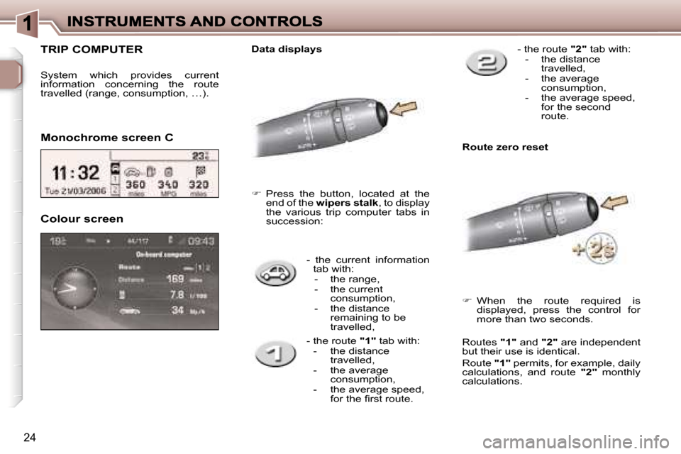 Peugeot 307 CC 2007 Owners Guide �2�4
�-�  � �t�h�e�  �c�u�r�r�e�n�t�  �i�n�f�o�r�m�a�t�i�o�n� �t�a�b� �w�i�t�h�:�  �-�  �t�h�e� �r�a�n�g�e�,�  �-�  � �t�h�e� �c�u�r�r�e�n�t� �c�o�n�s�u�m�p�t�i�o�n�,�  �-�  � �t�h�e� �d�i�s�t�a�n�c�e