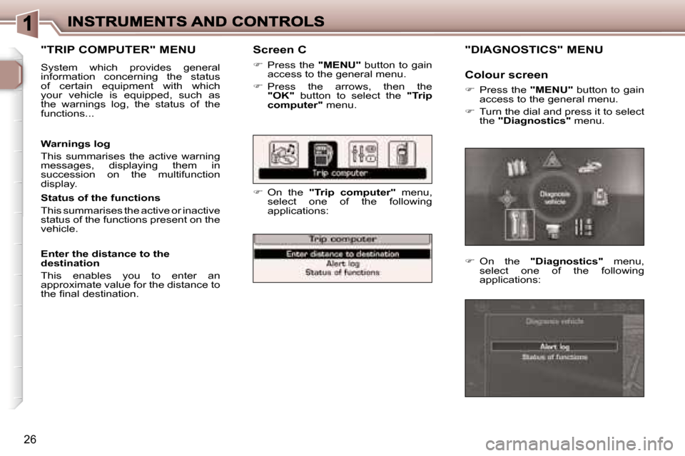 Peugeot 307 CC 2007 Owners Guide �2�6
�S�c�r�e�e�n� �C
��  �P�r�e�s�s� �t�h�e� �"�M�E�N�U�"� �b�u�t�t�o�n� �t�o� �g�a�i�n� �a�c�c�e�s�s� �t�o� �t�h�e� �g�e�n�e�r�a�l� �m�e�n�u�.
��  �P�r�e�s�s�  �t�h�e�  �a�r�r�o�w�s�,�  �t�h�e
