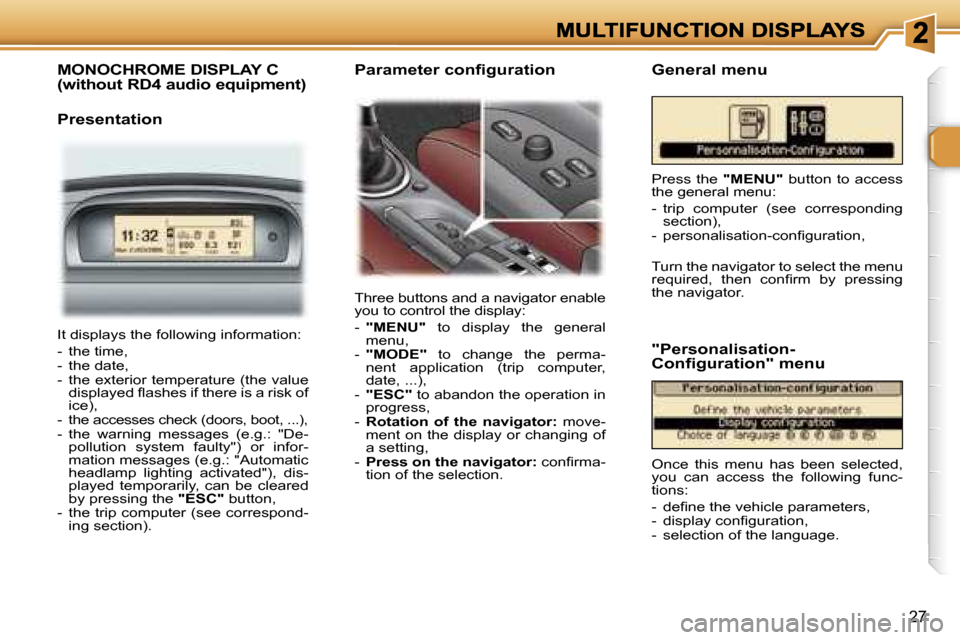 Peugeot 307 CC 2007 Owners Guide �2�7
�M�O�N�O�C�H�R�O�M�E� �D�I�S�P�L�A�Y� �C 
�(�w�i�t�h�o�u�t� �R�D�4� �a�u�d�i�o� �e�q�u�i�p�m�e�n�t�)
�P�r�e�s�e�n�t�a�t�i�o�n
�T�h�r�e�e� �b�u�t�t�o�n�s� �a�n�d� �a� �n�a�v�i�g�a�t�o�r� �e�n�a�b�