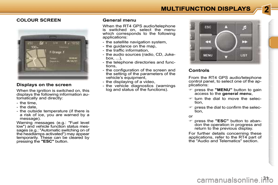 Peugeot 307 CC 2007 Owners Guide �3�1
�C�O�L�O�U�R� �S�C�R�E�E�N
�D�i�s�p�l�a�y�s� �o�n� �t�h�e� �s�c�r�e�e�n
�W�h�e�n� �t�h�e� �i�g�n�i�t�i�o�n� �i�s� �s�w�i�t�c�h�e�d� �o�n�,� �t�h�i�s� �d�i�s�p�l�a�y�s� �t�h�e� �f�o�l�l�o�w�i�n�g�