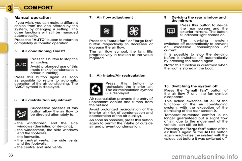 Peugeot 307 CC 2007 Owners Guide �3�6
�M�a�n�u�a�l� �o�p�e�r�a�t�i�o�n
�I�f� �y�o�u� �w�i�s�h�,� �y�o�u� �c�a�n� �m�a�k�e� �a� �d�i�f�f�e�r�e�n�t� �c�h�o�i�c�e�  �f�r�o�m�  �t�h�e�  �o�n�e�  �o�f�f�e�r�e�d�  �b�y�  �t�h�e� �s�y�s�t�e