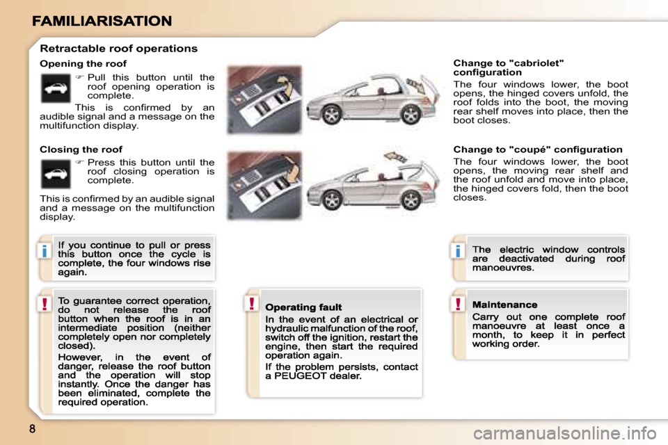 Peugeot 307 CC 2007  Owners Manual �i
�!�!
�i
�!
�O�p�e�n�i�n�g� �t�h�e� �r�o�o�f
�C�l�o�s�i�n�g� �t�h�e� �r�o�o�f
�R�e�t�r�a�c�t�a�b�l�e� �r�o�o�f� �o�p�e�r�a�t�i�o�n�s
�C�h�a�n�g�e� �t�o� �"�c�a�b�r�i�o�l�e�t�"� �c�o�n�ﬁ�g�u�r�a�t�