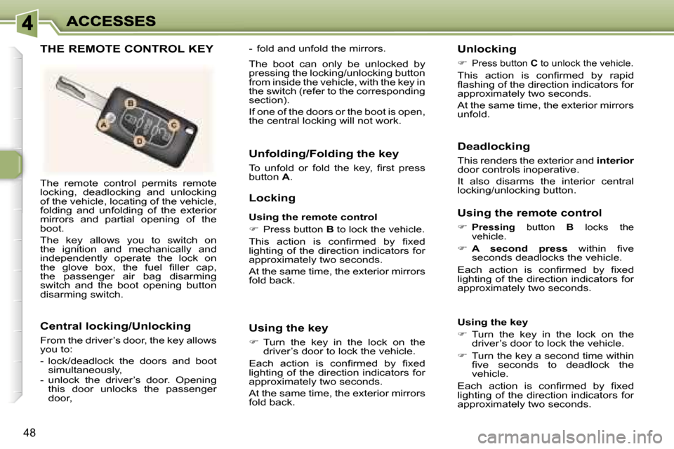 Peugeot 307 CC 2007 Workshop Manual �4�8
�T�h�e�  �r�e�m�o�t�e�  �c�o�n�t�r�o�l�  �p�e�r�m�i�t�s�  �r�e�m�o�t�e� �l�o�c�k�i�n�g�,�  �d�e�a�d�l�o�c�k�i�n�g�  �a�n�d�  �u�n�l�o�c�k�i�n�g� �o�f� �t�h�e� �v�e�h�i�c�l�e�,� �l�o�c�a�t�i�n�g� 
